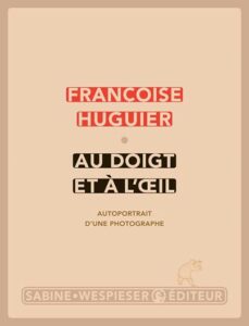 "Au doigt et à l'œil. Autoportrait d'une photographe", de Françoise Huguier