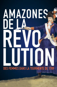 Amazones de la Révolution. Des femmes dans la tourmente de 1789