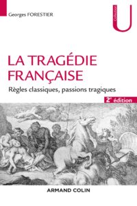 Georges Forestier, "La Tragédie française. Règles classiques, passions tragiques"